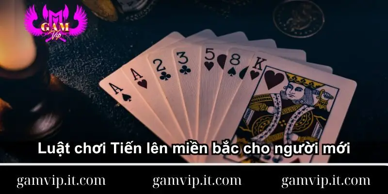 Luật chơi Tiến lên miền bắc cho người mới